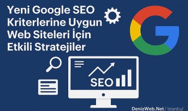 Yeni Google SEO Kriterlerine Uygun Web Siteleri İçin Etkili Stratejiler